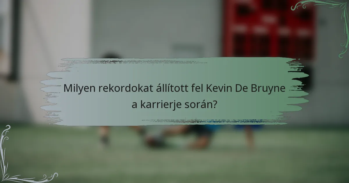 Milyen rekordokat állított fel Kevin De Bruyne a karrierje során?