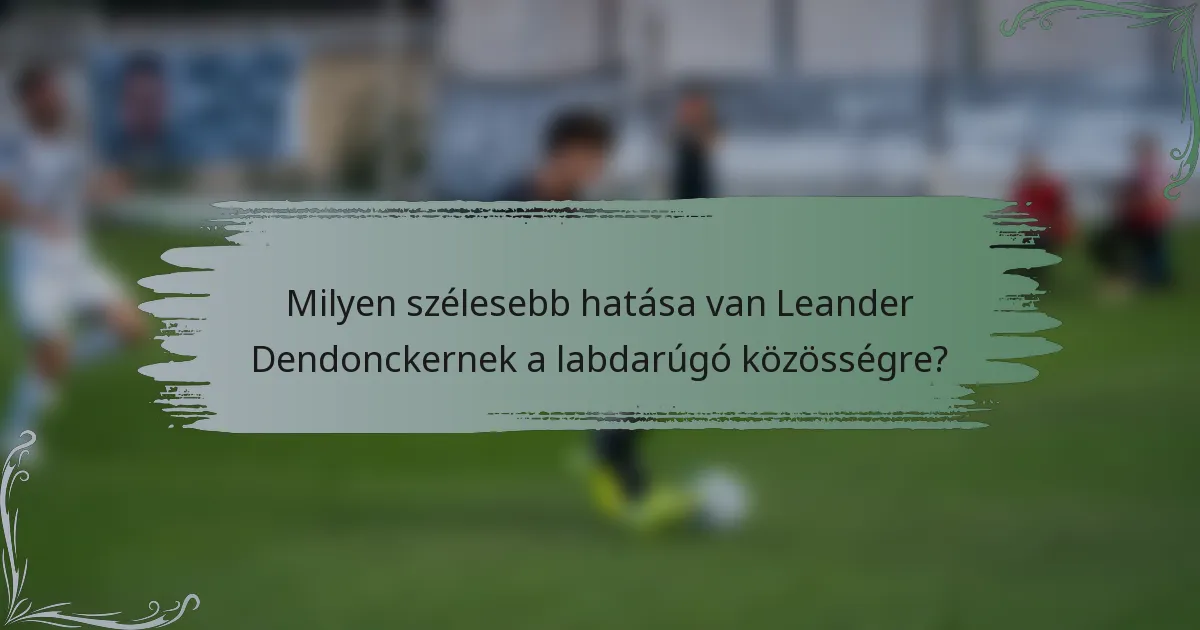 Milyen szélesebb hatása van Leander Dendonckernek a labdarúgó közösségre?