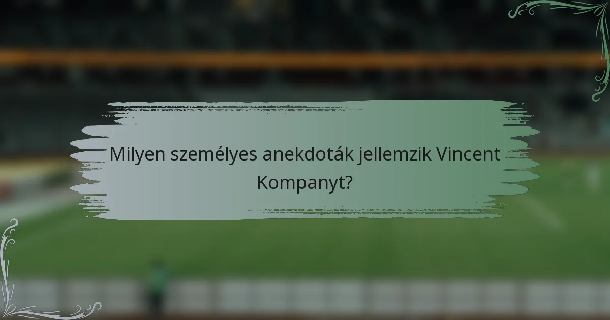 Milyen személyes anekdoták jellemzik Vincent Kompanyt?