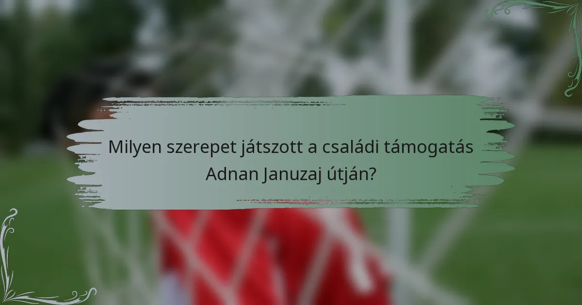 Milyen szerepet játszott a családi támogatás Adnan Januzaj útján?