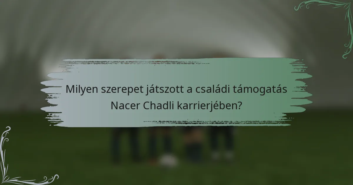 Milyen szerepet játszott a családi támogatás Nacer Chadli karrierjében?