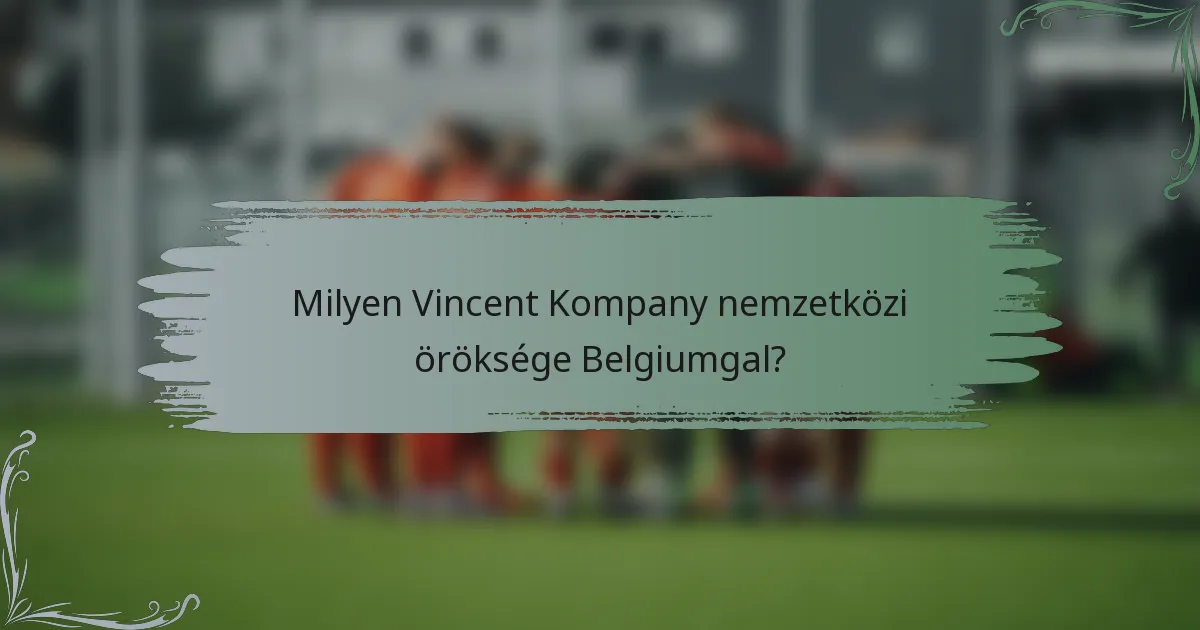 Milyen Vincent Kompany nemzetközi öröksége Belgiumgal?