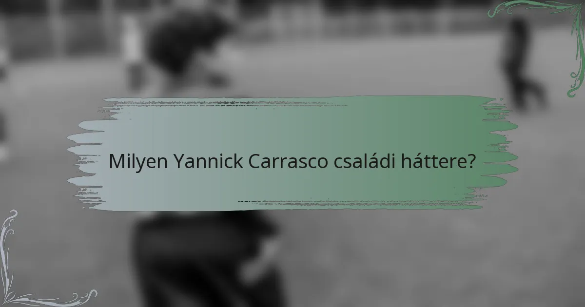 Milyen Yannick Carrasco családi háttere?